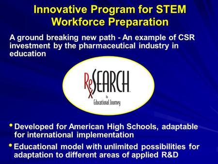 Innovative Program for STEM Workforce Preparation A ground breaking new path - An example of CSR investment by the pharmaceutical industry in education.