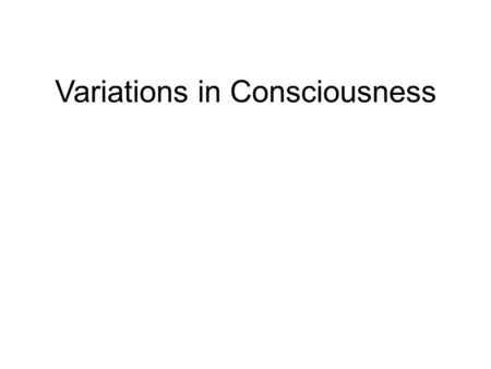 Variations in Consciousness