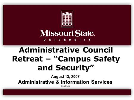 Administrative Council Retreat – “Campus Safety and Security” August 13, 2007 Administrative & Information Services Greg Burris.