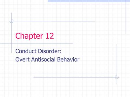 Chapter 12 Conduct Disorder: Overt Antisocial Behavior.