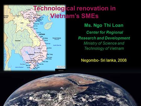 Technological renovation in Vietnam’s SMEs Ms. Ngo Thi Loan Center for Regional Research and Development Ministry of Science and Technology of Vietnam.