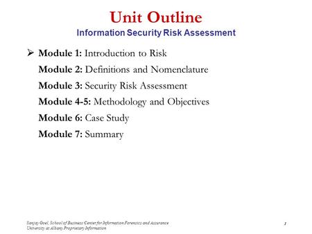 Sanjay Goel, School of Business/Center for Information Forensics and Assurance University at Albany Proprietary Information 1 Unit Outline Information.