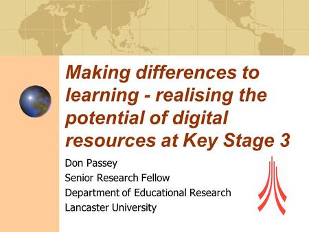 Making differences to learning - realising the potential of digital resources at Key Stage 3 Don Passey Senior Research Fellow Department of Educational.