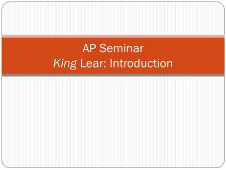 AP Seminar King Lear: Introduction. Shakespeare’s Language Yes, Shakespeare’s language is considered Modern English! His diction is difficult to understand.