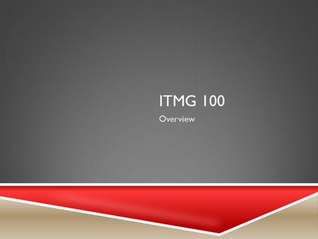 ITMG 100 Overview. ITMG 100 Cynthia Nitsch CONGRATULATIONS CONGRATULATIONS YOU ARE ALMOST DONE!