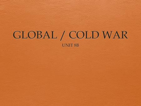 GLOBAL / COLD WAR  THE CONCLUSION OF W.W.II INTIATED THE COLD WAR BY THE SOVIET UNION REFUSING TO PERMIT SEL- DETERMINATION IN NATIONS LIBERATED FROM.