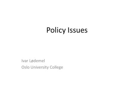 Policy Issues Ivar Lødemel Oslo University College.