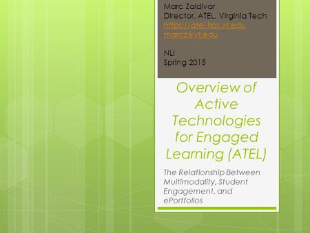 Overview of Active Technologies for Engaged Learning (ATEL) The Relationship Between Multimodality, Student Engagement, and ePortfolios Marc Zaldivar Director,