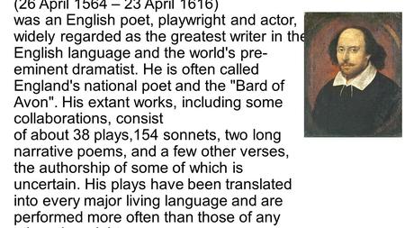 Shakespeare’s Land William Shakespeare (26 April 1564 – 23 April 1616) was an English poet, playwright and actor, widely regarded as the greatest writer.