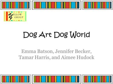 Dog Art Dog World Emma Batson, Jennifer Becker, Tamar Harris, and Aimee Hudock.