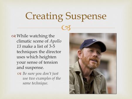   While watching the climatic scene of Apollo 13 make a list of 3-5 techniques the director uses which heighten your sense of tension and suspense. 