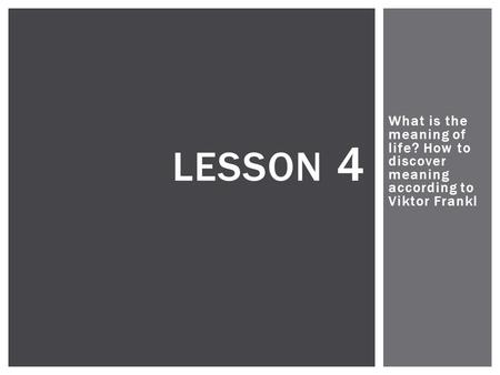 What is the meaning of life? How to discover meaning according to Viktor Frankl LESSON 4.