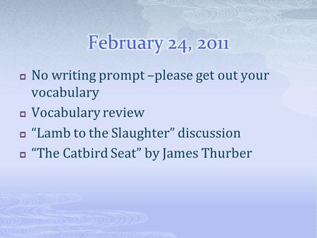 February 24, 2011 No writing prompt –please get out your vocabulary