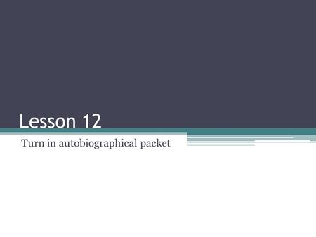 Lesson 12 Turn in autobiographical packet. Clauses: Main and Subordinate (Independent and Dependent) Main Clause (complete sentence) Subordinate Clause.