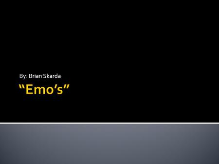 By: Brian Skarda.  “Emo’s” are portrayed by the media as a group of people who indulge in self-pity, hating their life, and being depressed all the time.