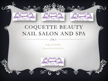 COQUETTE BEAUTY NAIL SALON AND SPA Budget: 50,000 Baht Kasama Yotin 5505010158.