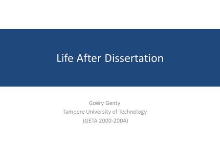 Life After Dissertation Goëry Genty Tampere University of Technology (GETA 2000-2004)