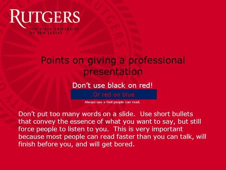 Points on giving a professional presentation Don’t use black on red! Always use a font people can read. Don’t put too many words on a slide. Use short.