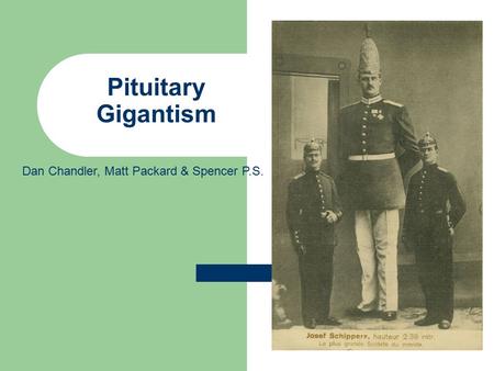 Pituitary Gigantism Dan Chandler, Matt Packard & Spencer P.S.