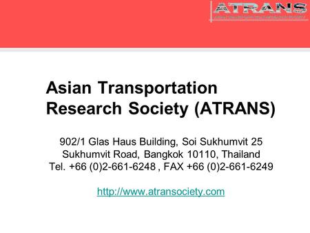 Asian Transportation Research Society (ATRANS) 902/1 Glas Haus Building, Soi Sukhumvit 25 Sukhumvit Road, Bangkok 10110, Thailand Tel. +66 (0)2-661-6248,