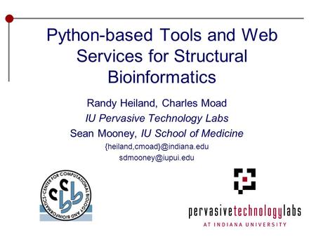 Python-based Tools and Web Services for Structural Bioinformatics Randy Heiland, Charles Moad IU Pervasive Technology Labs Sean Mooney, IU School of Medicine.