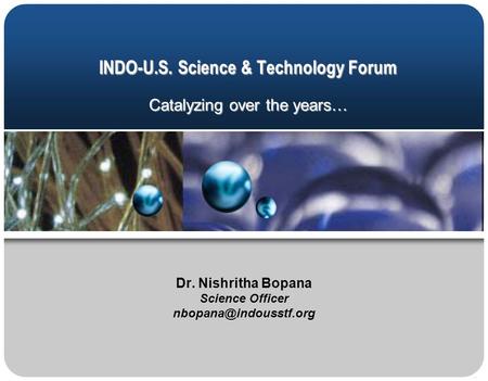 INDO-U.S. Science & Technology Forum Catalyzing over the years… Dr. Nishritha Bopana Science Officer