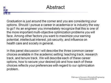 Pathways to Success in Biomedical Engineering Minisymposium EMBC’08 Abstract Graduation is just around the corner and you are considering your options.