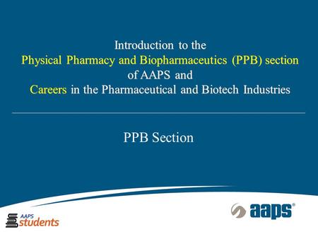 Introduction to the Physical Pharmacy and Biopharmaceutics (PPB) section of AAPS and Careers in the Pharmaceutical and Biotech Industries Introduction.