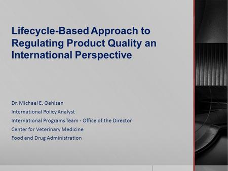 Dr. Michael E. Oehlsen International Policy Analyst International Programs Team - Office of the Director Center for Veterinary Medicine Food and Drug Administration.