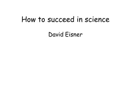 How to succeed in science David Eisner. not a self-help book.