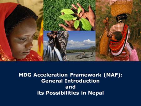 | 0 © United Nations Development Programme MDG Acceleration Framework (MAF): General Introduction and its Possibilities in Nepal.