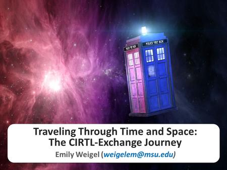 Traveling Through Time and Space: The CIRTL-Exchange Journey Emily Weigel