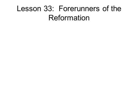 Lesson 33: Forerunners of the Reformation. Apostolic Church Apostolic Fathers Church Councils Church History Ca. 30AD590 AD1517 AD Golden Age of Church.