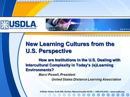 8 Winter Street, Suite 508, Boston, Massachusetts 02108 :: 1.800.275.5162 :: www.usdla.org New Learning Cultures from the U.S. Perspective How are Institutions.