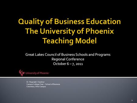 Great Lakes Council of Business Schools and Programs Regional Conference October 6 – 7, 2011 1 Dr. Reginald J. Gardner Campus College Chair – School of.