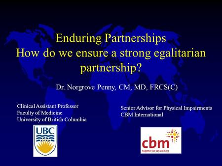 Dr. Norgrove Penny, CM, MD, FRCS(C) Clinical Assistant Professor Faculty of Medicine University of British Columbia Senior Advisor for Physical Impairments.