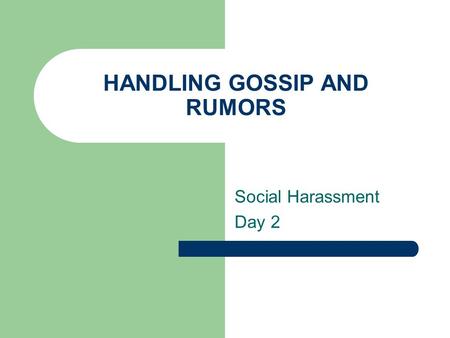 HANDLING GOSSIP AND RUMORS Social Harassment Day 2.