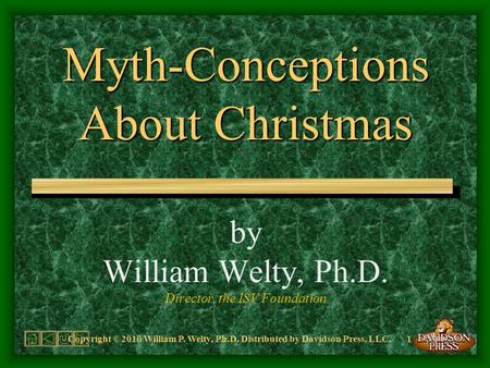 Myth-Conceptions About Christmas by William Welty, Ph.D. Director, the ISV Foundation Copyright © 2010 William P. Welty, Ph.D. Distributed by Davidson.