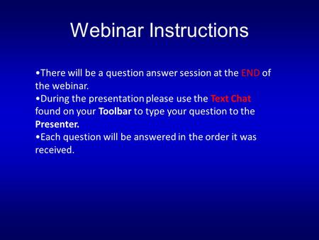 Webinar Instructions There will be a question answer session at the END of the webinar. During the presentation please use the Text Chat found on your.