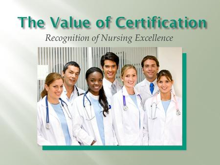 Recognition of Nursing Excellence. Nurses today need to validate their expertise and experience. It is a personal responsibility of all nurses, as professionals,