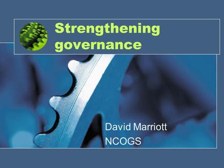 Strengthening governance David Marriott NCOGS. Consequences of weak governance.