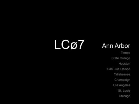 LCø7 Ann Arbor Tempe State College Houston San Luis Obispo Tallahassee Champaign Los Angeles St. Louis Chicago.