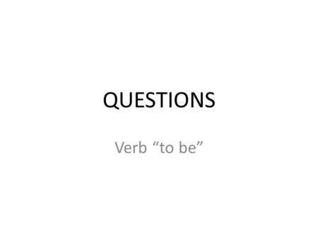 QUESTIONS Verb “to be”. QUESTIONS Aren’t I part of this team? Aren’t you our leader? Isn’t he the only male in our group? Isn’t she the secretary? Isn’t.