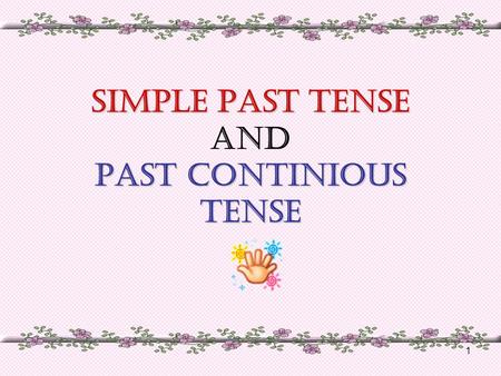 1 SIMPLE PAST TENSE PAST CONTINIOUS TENSE SIMPLE PAST TENSE AND PAST CONTINIOUS TENSE.