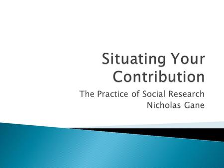 The Practice of Social Research Nicholas Gane.  Earlier in the term we looked at the status of theory and method in social science research  We used.