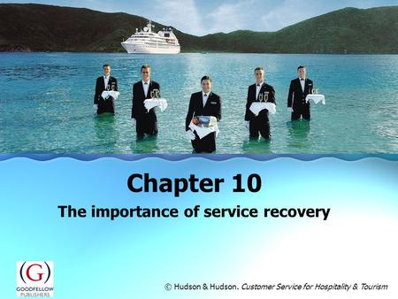 The importance of service recovery Chapter 10 © Hudson & Hudson. Customer Service for Hospitality & Tourism.