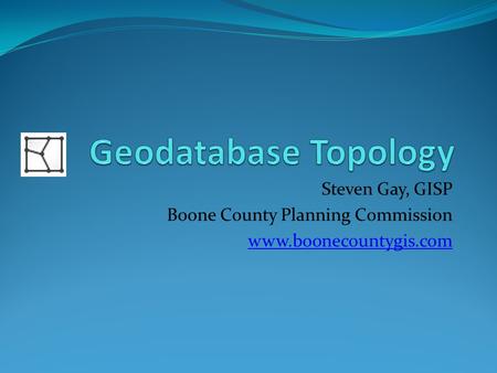 Steven Gay, GISP Boone County Planning Commission www.boonecountygis.com.