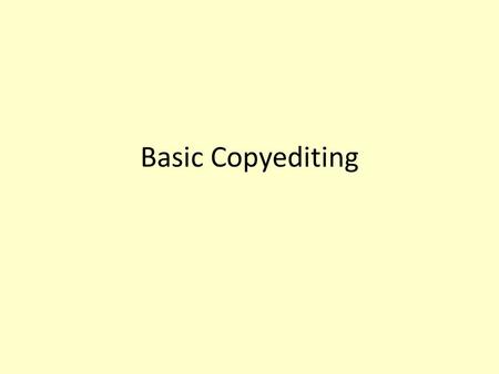 Basic Copyediting. As an editor, your job is to make a document correct, consistent, and accurate.