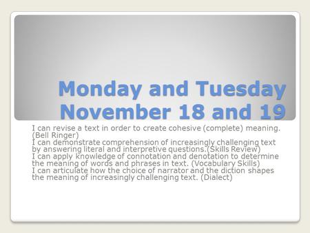 Monday and Tuesday November 18 and 19 I can revise a text in order to create cohesive (complete) meaning. (Bell Ringer) I can demonstrate comprehension.