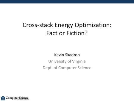 Cross-stack Energy Optimization: Fact or Fiction? Kevin Skadron University of Virginia Dept. of Computer Science.